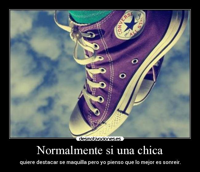 Normalmente si una chica - quiere destacar se maquilla pero yo pienso que lo mejor es sonreir.