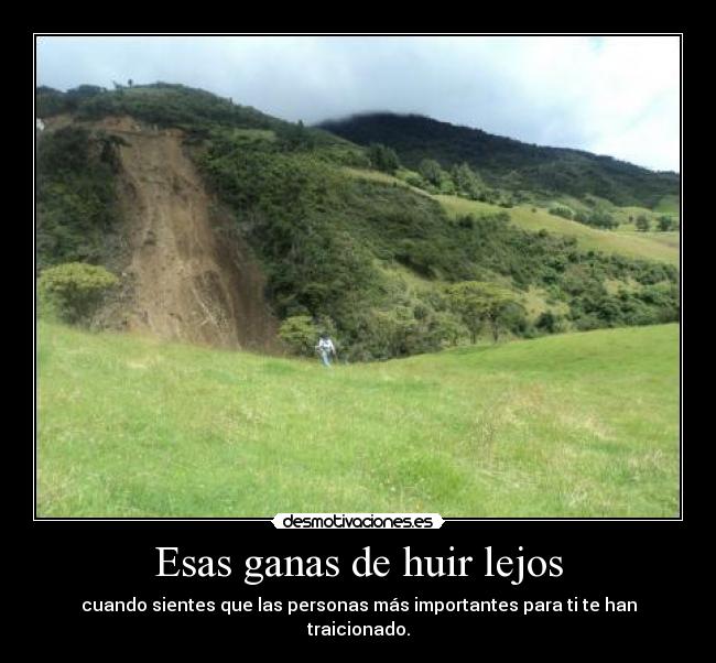 Esas ganas de huir lejos - cuando sientes que las personas más importantes para ti te han traicionado.