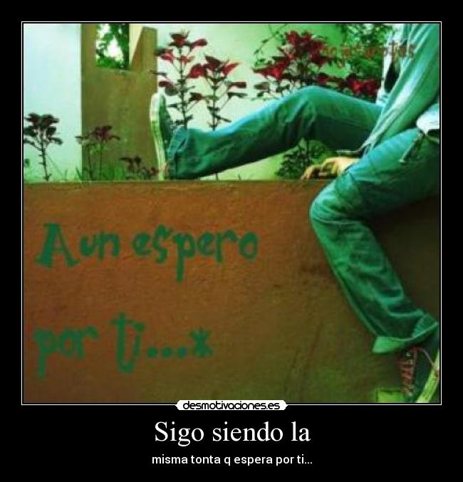 Sigo siendo la - misma tonta q espera por ti...