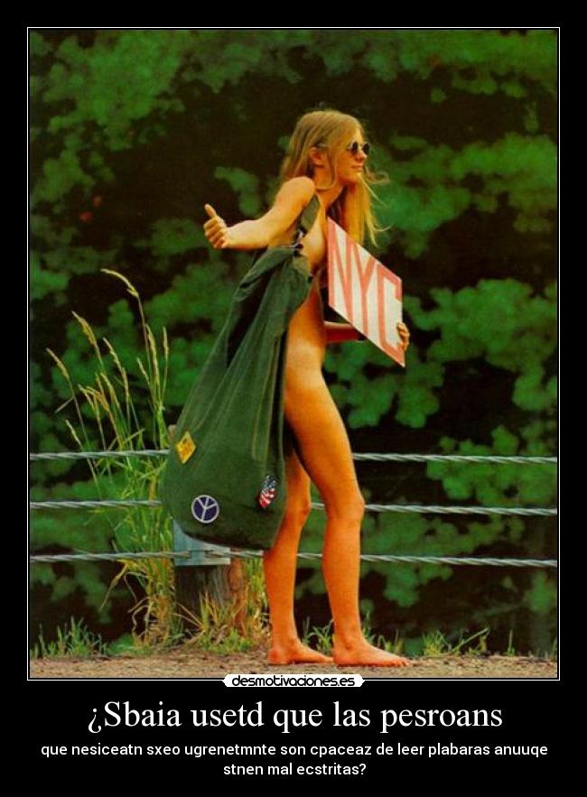 ¿Sbaia usetd que las pesroans - que nesiceatn sxeo ugrenetmnte son cpaceaz de leer plabaras anuuqe
stnen mal ecstritas?