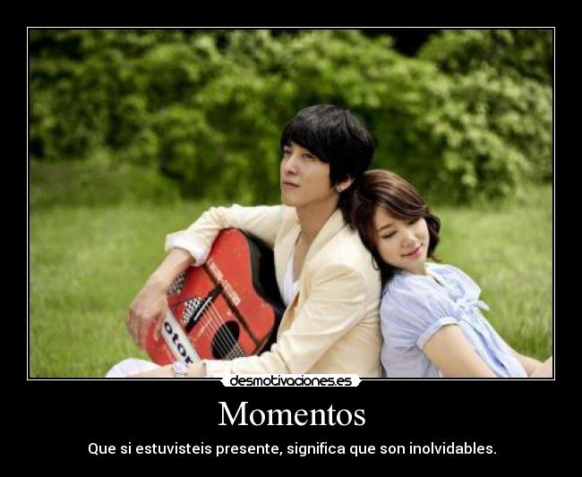 Momentos - Que si estuvisteis presente, significa que son inolvidables.