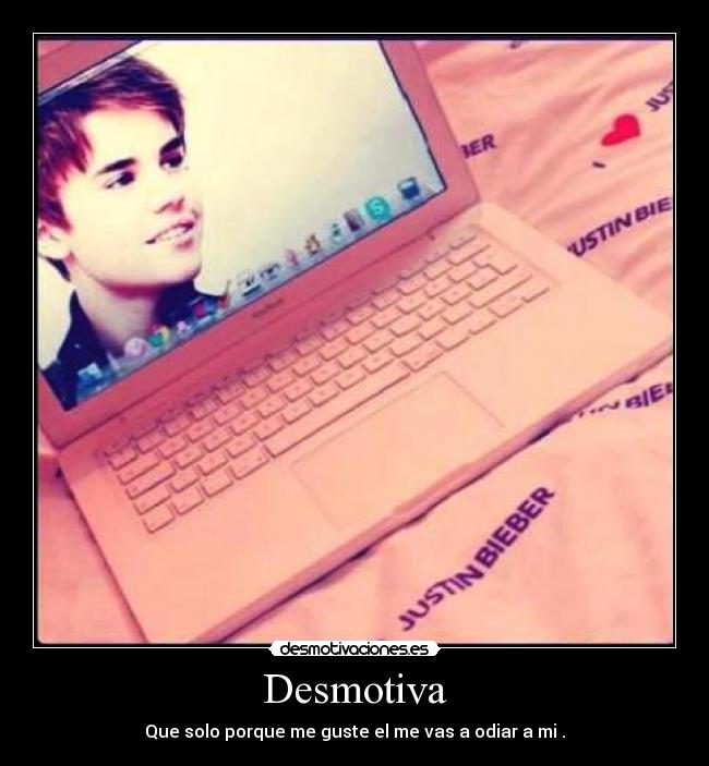 Desmotiva - Que solo porque me guste el me vas a odiar a mi .