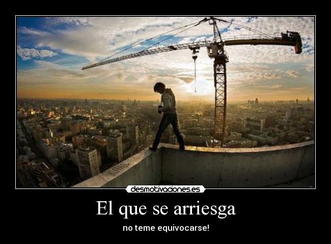 El que se arriesga - no teme equivocarse!