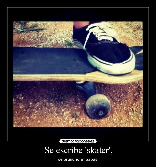 Se escribe skater, - se prununcia babas