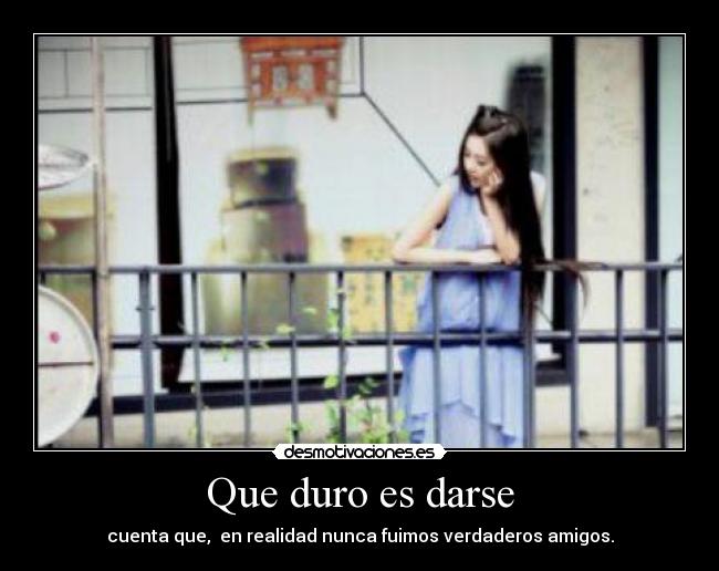 Que duro es darse -