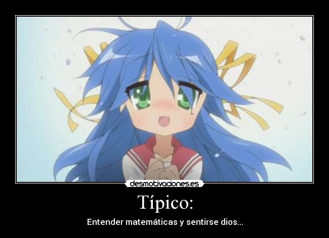 Típico: - Entender matemáticas y sentirse dios...