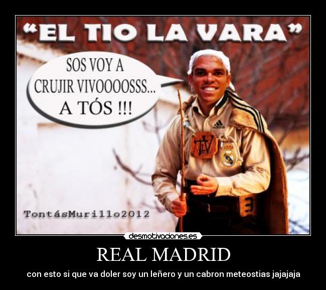 REAL MADRID - con esto si que va doler soy un leñero y un cabron meteostias jajajaja