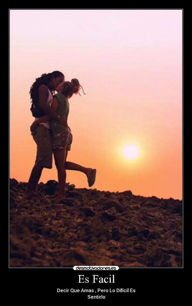 Es Facil - Decir Que Amas , Pero Lo Difícil Es
Sentirlo