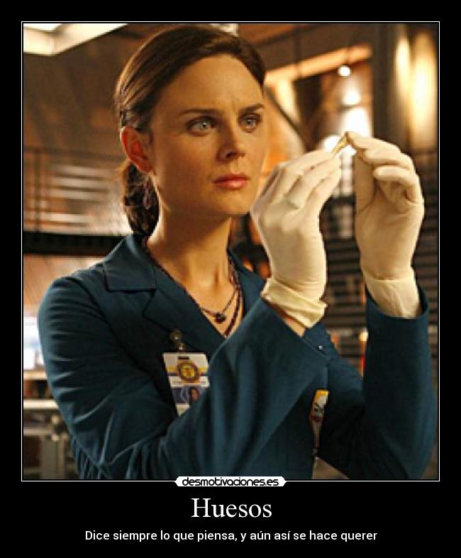Huesos - Dice siempre lo que piensa, y aún así se hace querer