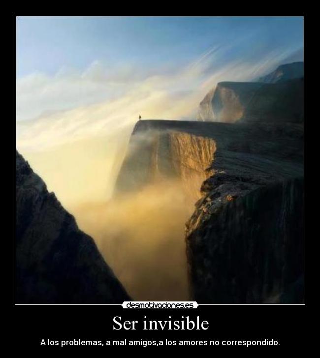 Ser invisible - A los problemas, a mal amigos,a los amores no correspondido.