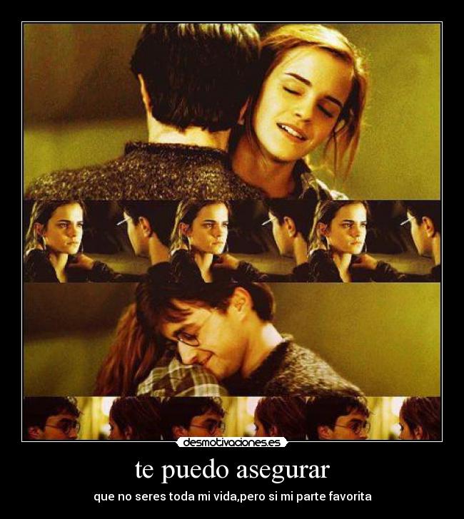 te puedo asegurar - que no seres toda mi vida,pero si mi parte favorita♥