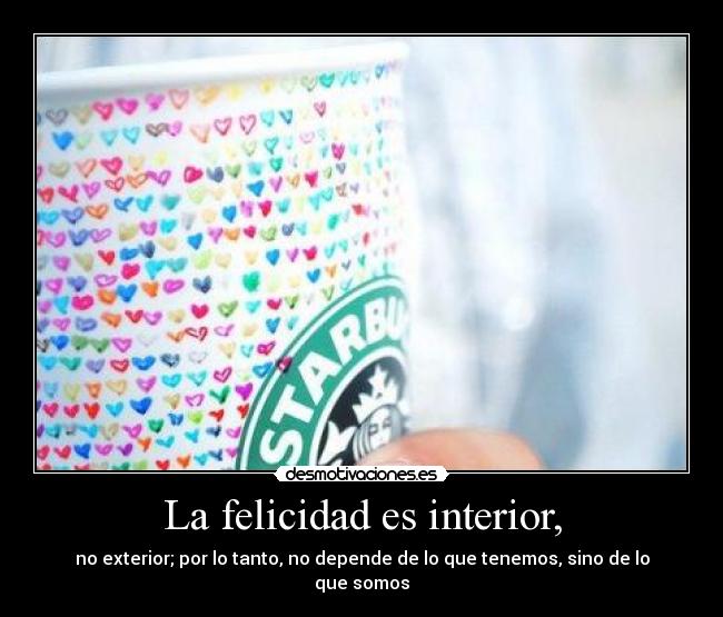 La felicidad es interior, -