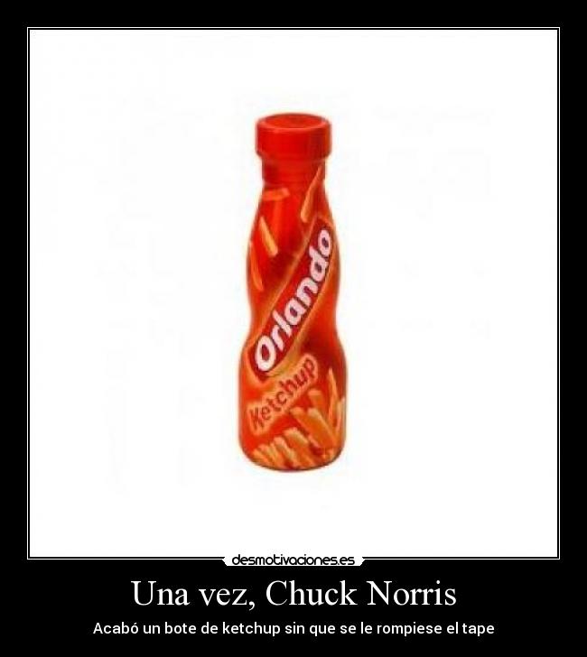 Una vez, Chuck Norris - Acabó un bote de ketchup sin que se le rompiese el tape