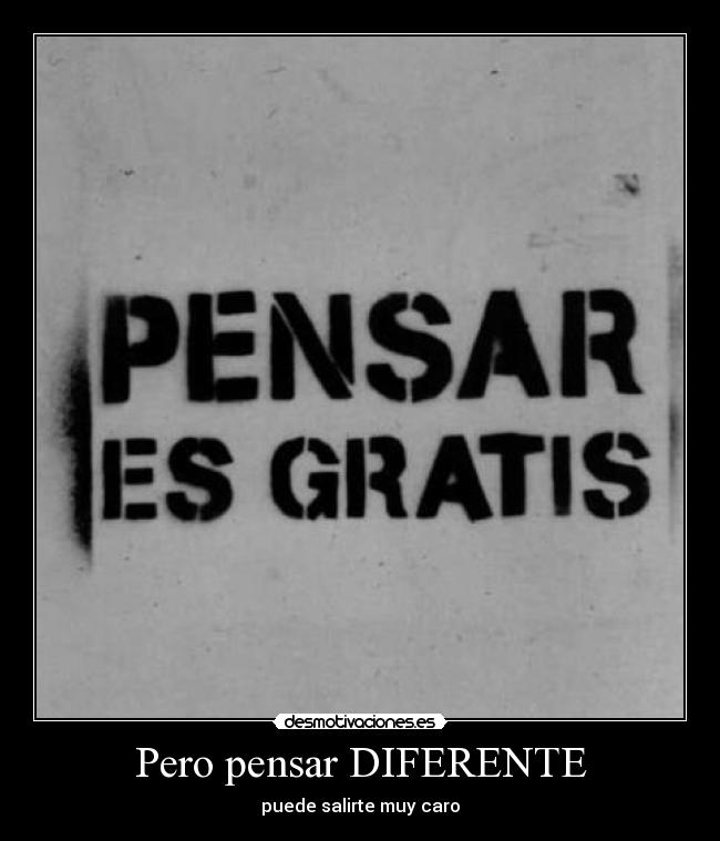Pero pensar DIFERENTE - puede salirte muy caro