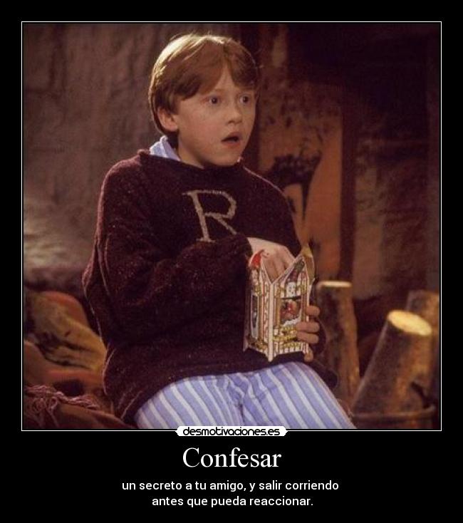 Confesar - un secreto a tu amigo, y salir corriendo
antes que pueda reaccionar.