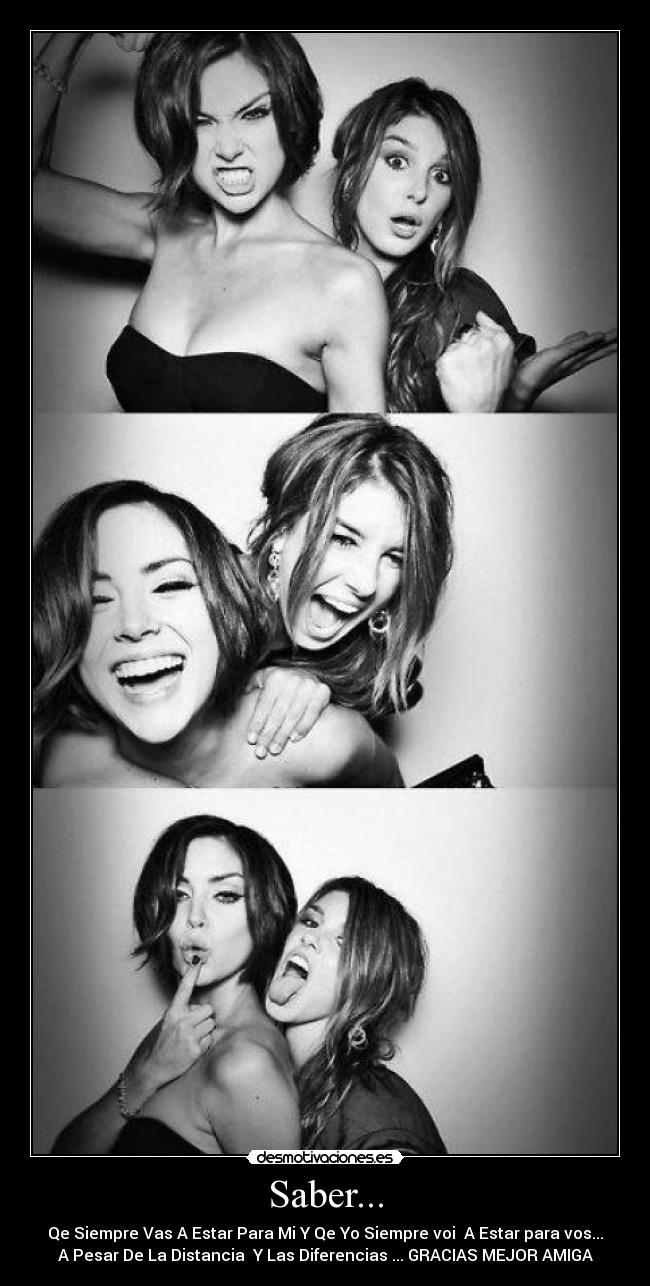 Saber... - Qe Siempre Vas A Estar Para Mi Y Qe Yo Siempre voi A Estar para vos...
A Pesar De La Distancia Y Las Diferencias ... GRACIAS MEJOR AMIGA