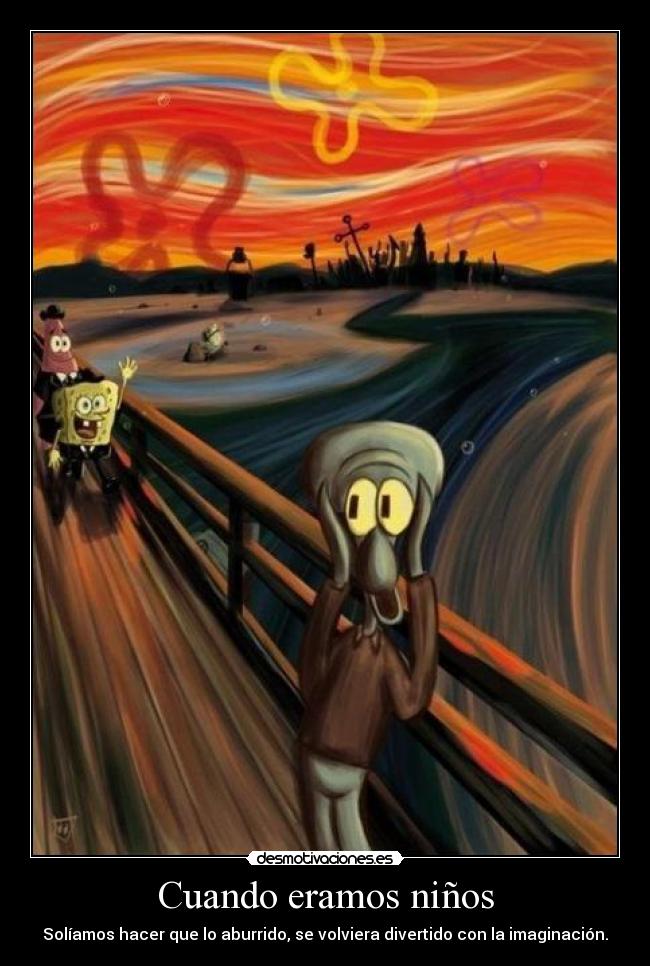 Cuando eramos niños - Solíamos hacer que lo aburrido, se volviera divertido con la imaginación.