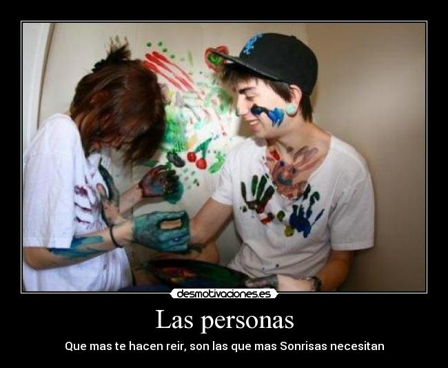 Las personas - Que mas te hacen reir, son las que mas Sonrisas necesitan