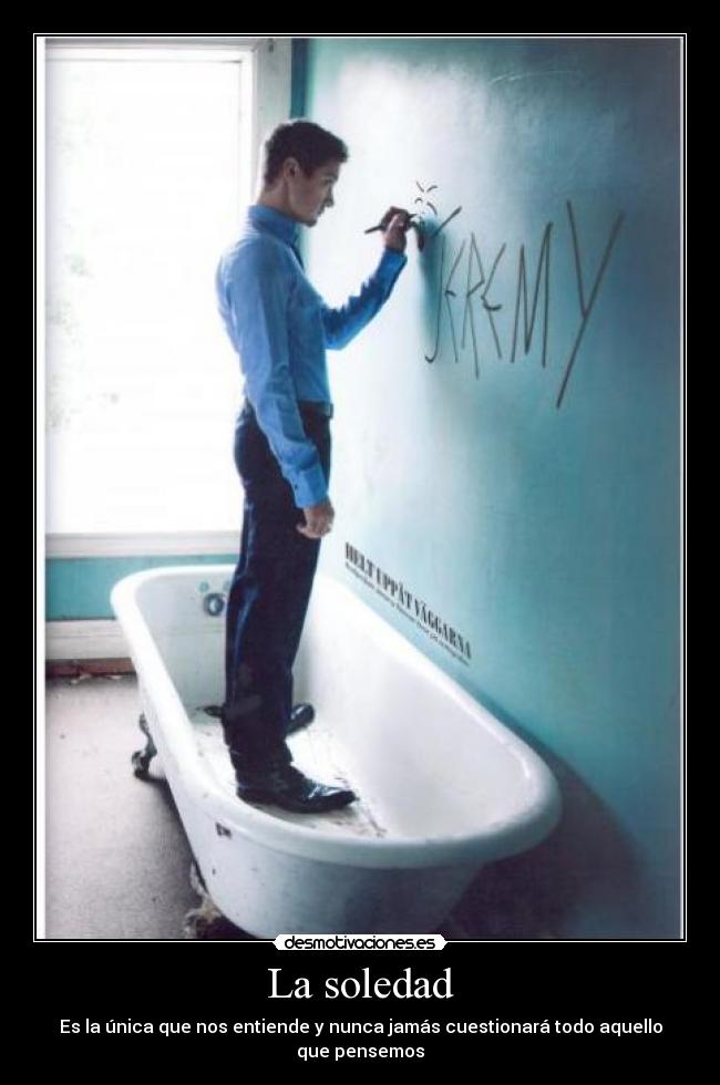 La soledad - Es la única que nos entiende y nunca jamás cuestionará todo aquello que pensemos