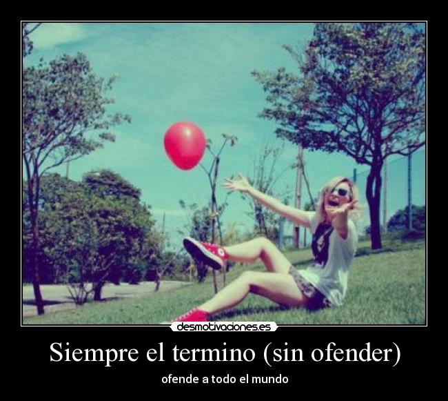 Siempre el termino (sin ofender) - ofende a todo el mundo