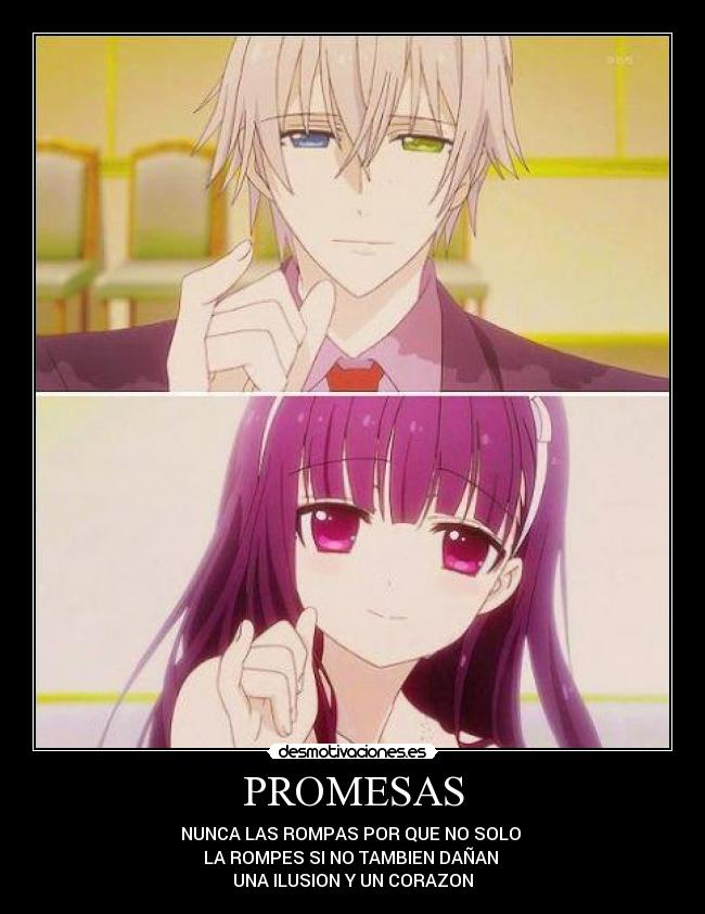 PROMESAS - NUNCA LAS ROMPAS POR QUE NO SOLO
LA ROMPES SI NO TAMBIEN DAÑAN
UNA ILUSION Y UN CORAZON
