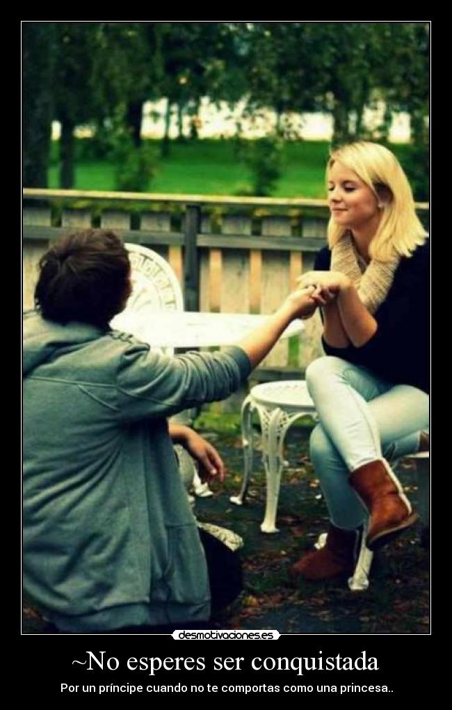 ~No esperes ser conquistada -