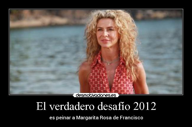carteles verdadero desafio 2012 peinar margarita rosa francisco desmotivaciones