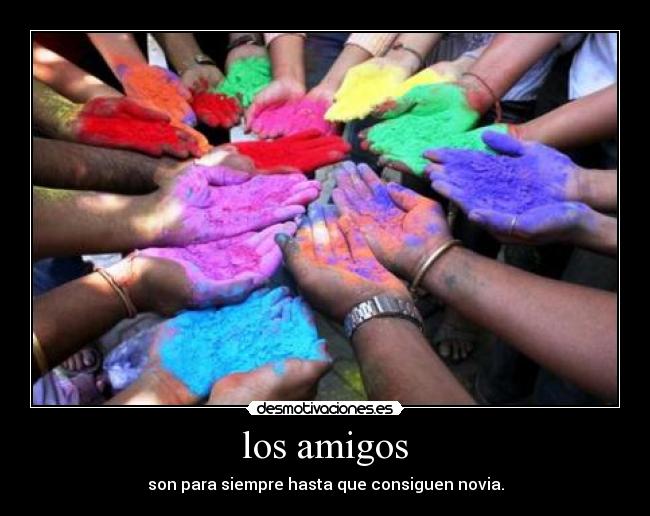 los amigos - son para siempre hasta que consiguen novia.
