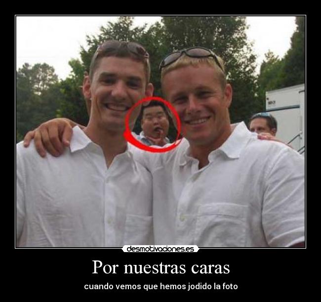 Por nuestras caras - cuando vemos que hemos jodido la foto