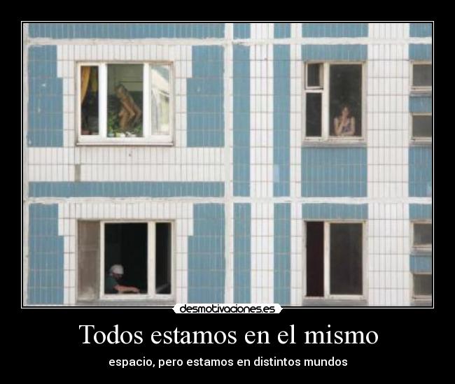 Todos estamos en el mismo - espacio, pero estamos en distintos mundos