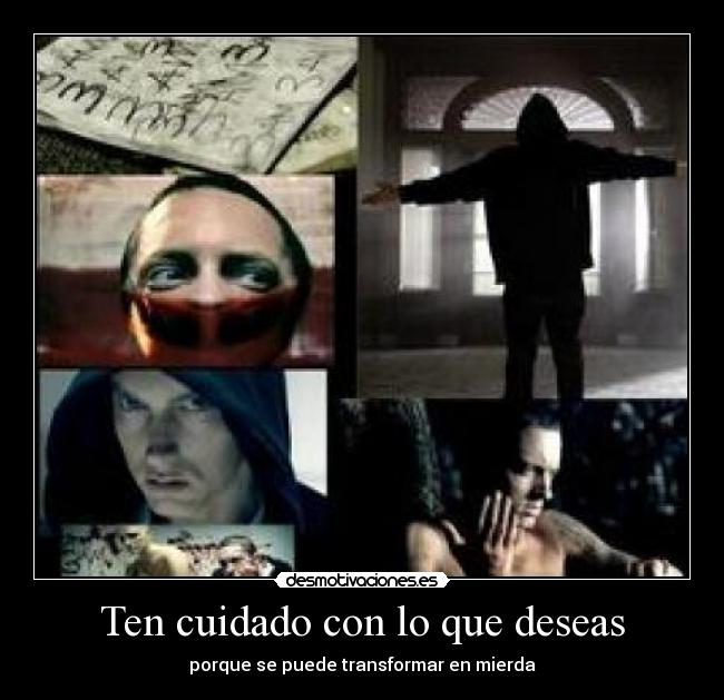 Ten cuidado con lo que deseas - porque se puede transformar en mierda