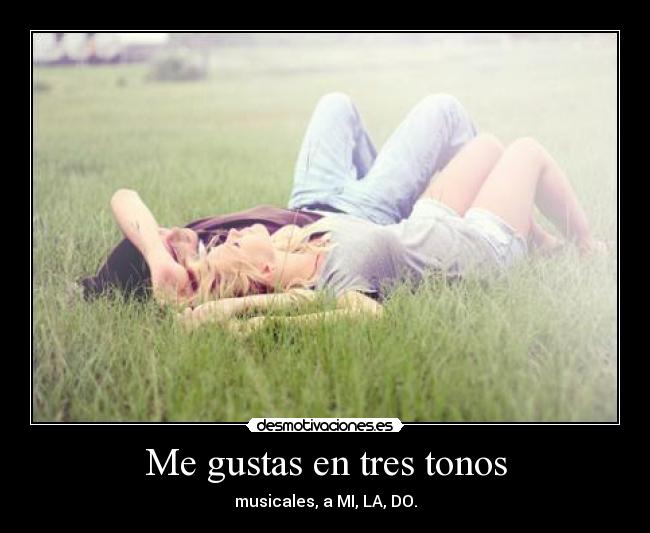 Me gustas en tres tonos - musicales, a MI, LA, DO.