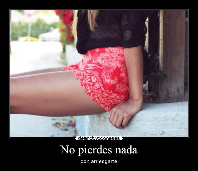 No pierdes nada - con arriesgarte.