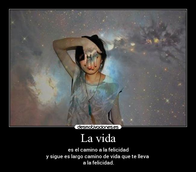 La vida - es el camino a la felicidad
y sigue es largo camino de vida que te lleva
a la felicidad.