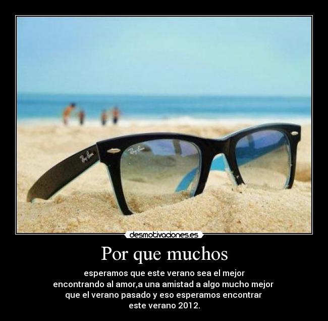 Por que muchos - esperamos que este verano sea el mejor
encontrando al amor,a una amistad a algo mucho mejor
que el verano pasado y eso esperamos encontrar
este verano 2012.