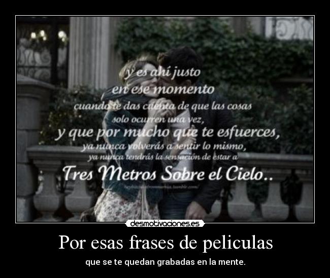 Por esas frases de peliculas - que se te quedan grabadas en la mente.