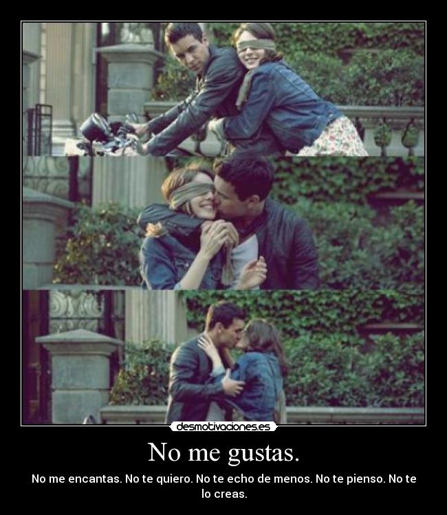 No me gustas. - No me encantas. No te quiero. No te echo de menos. No te pienso. No te lo creas.