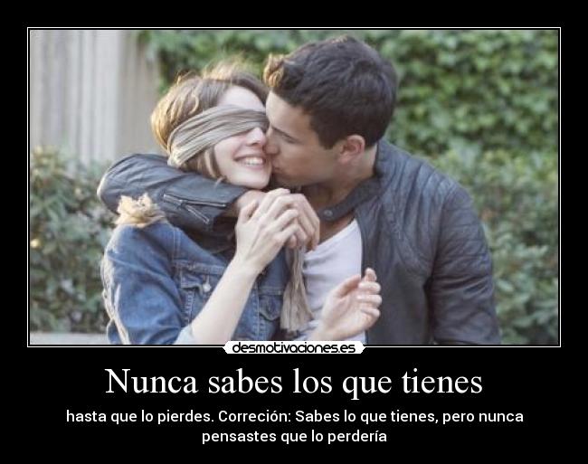 Nunca sabes los que tienes -
