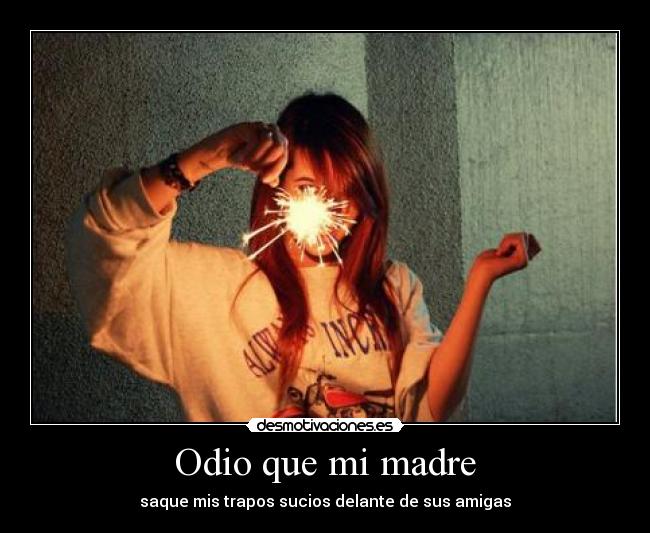 Odio que mi madre - saque mis trapos sucios delante de sus amigas