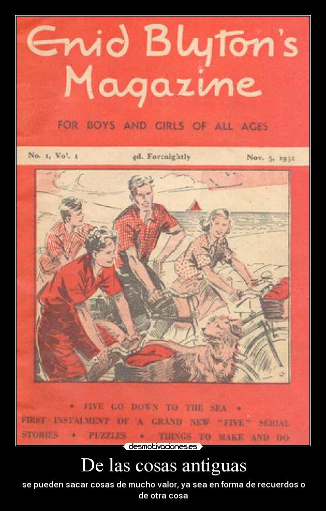 De las cosas antiguas - se pueden sacar cosas de mucho valor, ya sea en forma de recuerdos o de otra cosa