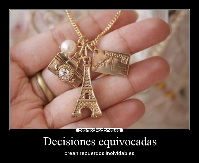 Decisiones equivocadas - crean recuerdos inolvidables.