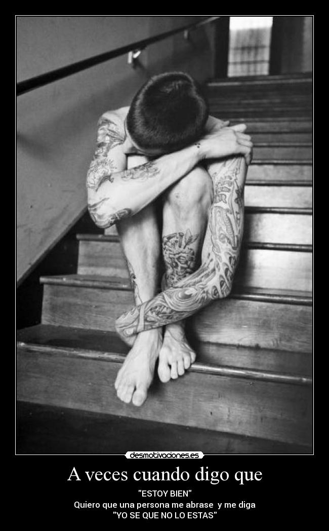 A veces cuando digo que - ESTOY BIEN
Quiero que una persona me abrase y me diga
YO SE QUE NO LO ESTAS