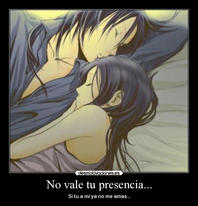 No vale tu presencia... - 