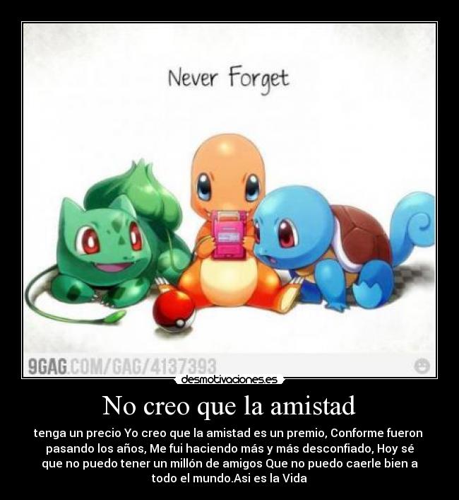 No creo que la amistad - tenga un precio Yo creo que la amistad es un premio, Conforme fueron
pasando los años, Me fui haciendo más y más desconfiado, Hoy sé
que no puedo tener un millón de amigos Que no puedo caerle bien a
todo el mundo.Asi es la Vida