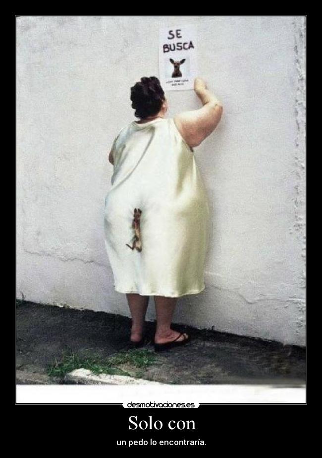 Solo con - un pedo lo encontraría.