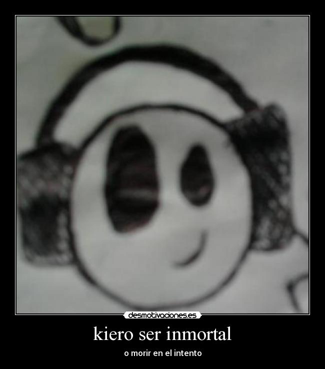 kiero ser inmortal -