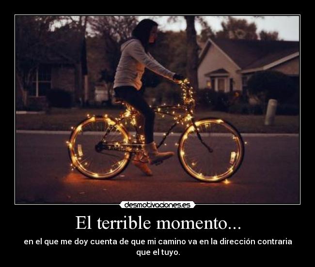 El terrible momento... - en el que me doy cuenta de que mi camino va en la dirección contraria que el tuyo.
