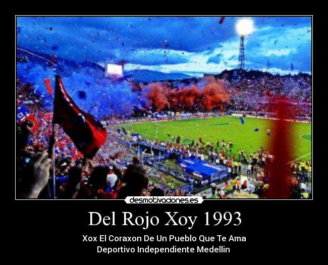Del Rojo Xoy 1993 - Xox El Coraxon De Un Pueblo Que Te Ama
Deportivo Independiente Medellin ♥