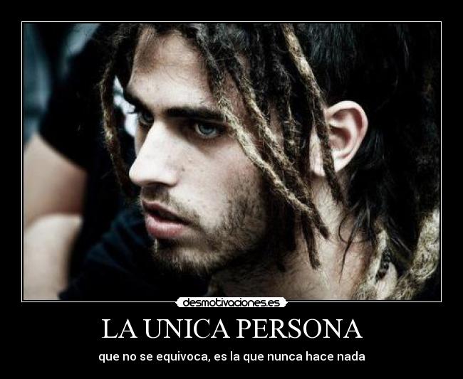 LA UNICA PERSONA - que no se equivoca, es la que nunca hace nada