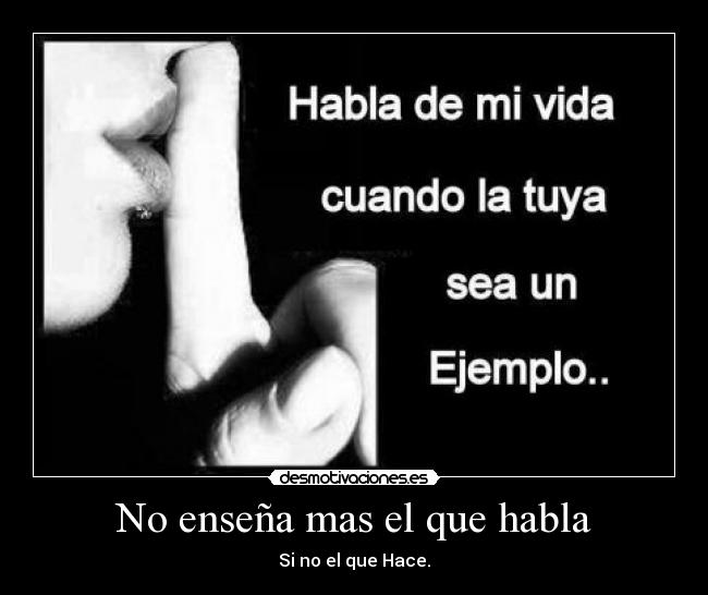 No enseña mas el que habla -